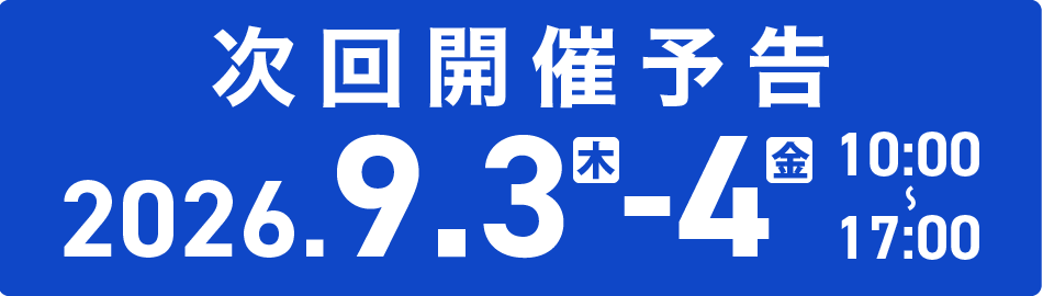 「次回開催予告」2026年9月3日（木）-4日（金）、10:00〜17:00